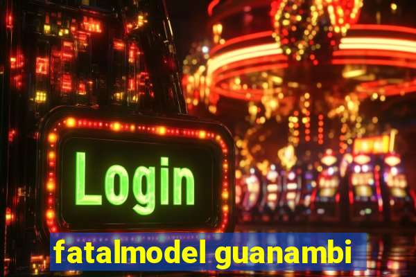 fatalmodel guanambi